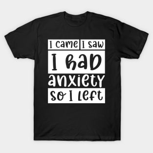 I came, I saw, I had anxiety, so I left T-Shirt